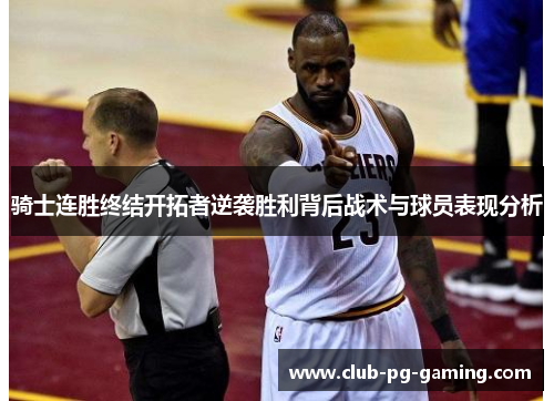 骑士连胜终结开拓者逆袭胜利背后战术与球员表现分析