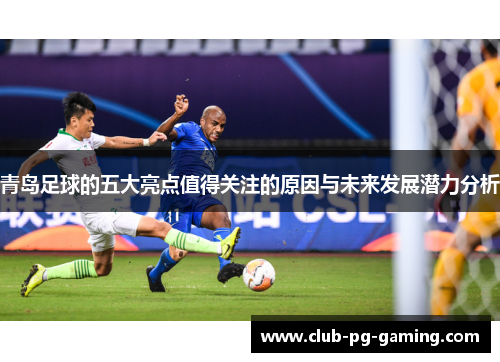 青岛足球的五大亮点值得关注的原因与未来发展潜力分析